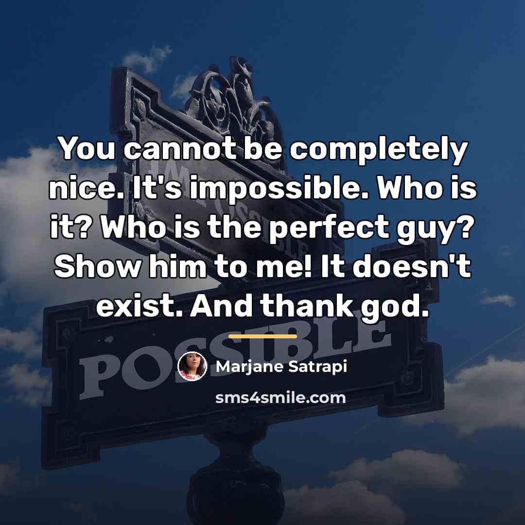 “You cannot be completely nice. It's impossible. Who is it?…” quote by Marjane Satrapi