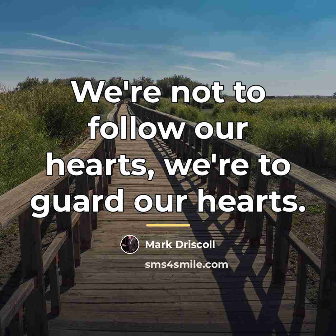 “We're not to follow our hearts, we're to guard our…” quote by Mark Driscoll