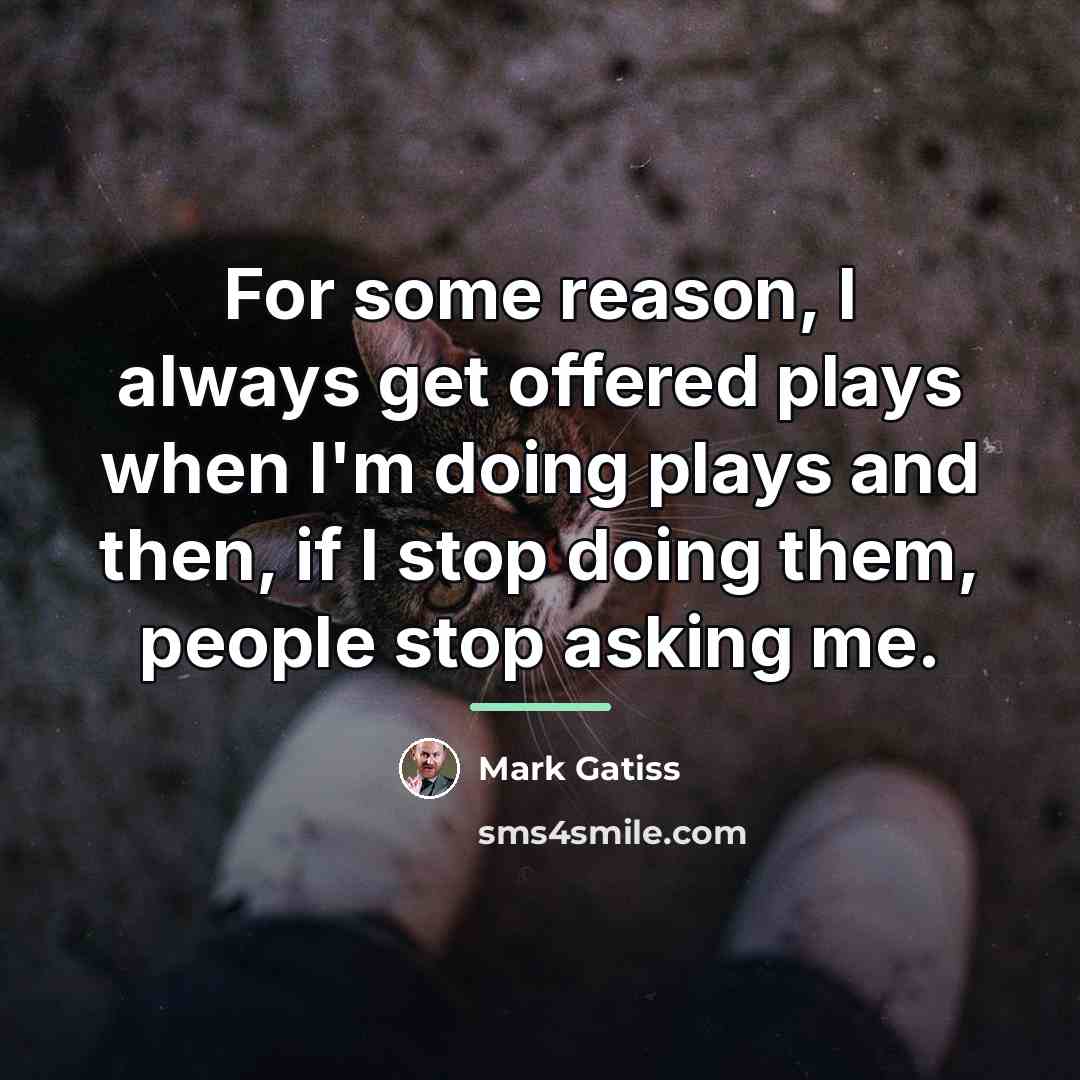“For some reason, I always get offered plays when I'm…” quote by Mark Gatiss
