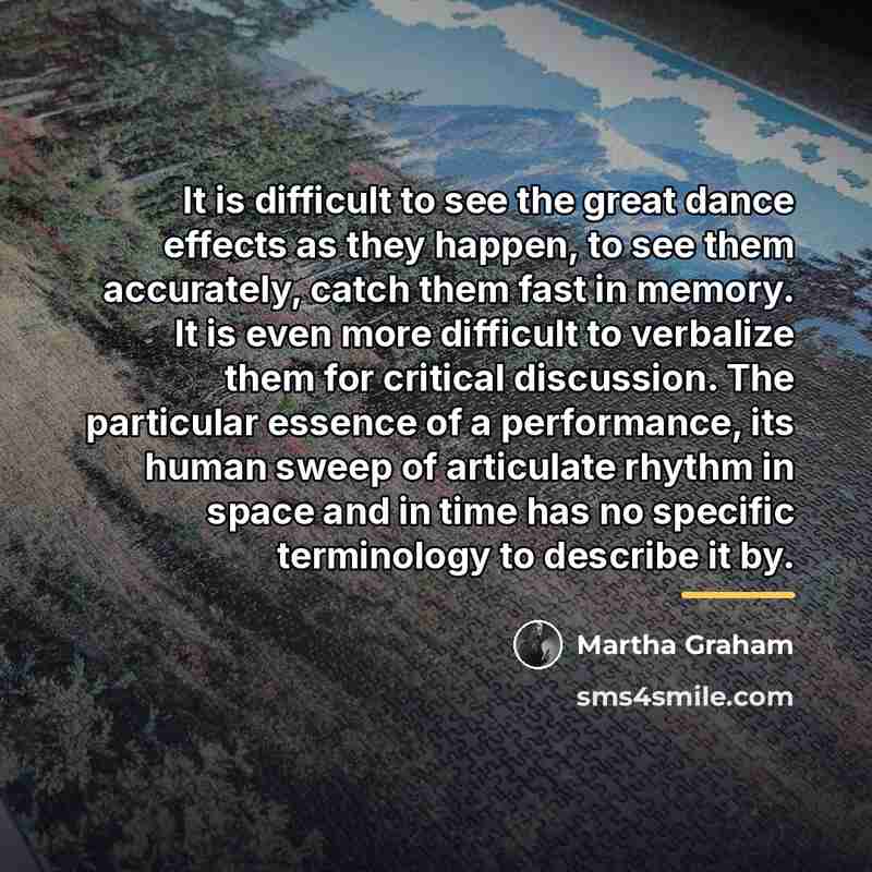 “It is difficult to see the great dance effects as…” quote by Martha Graham