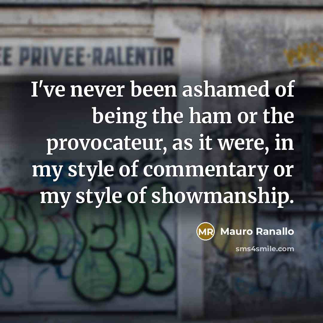 “I've never been ashamed of being the ham or the…” quote by Mauro Ranallo