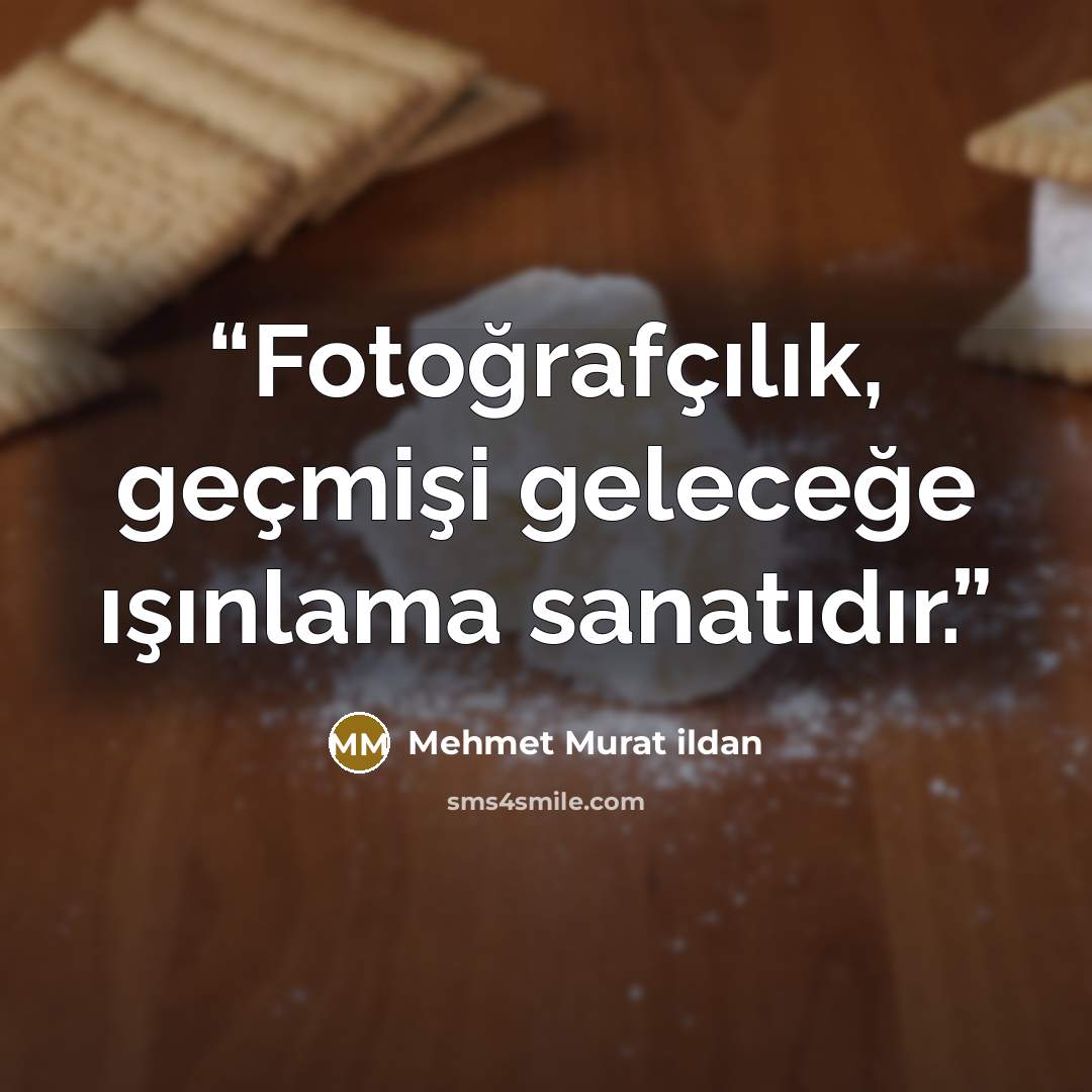 “Fotoğrafçılık, geçmişi geleceğe ışınlama sanatıdır.” quote by Mehmet Murat ildan