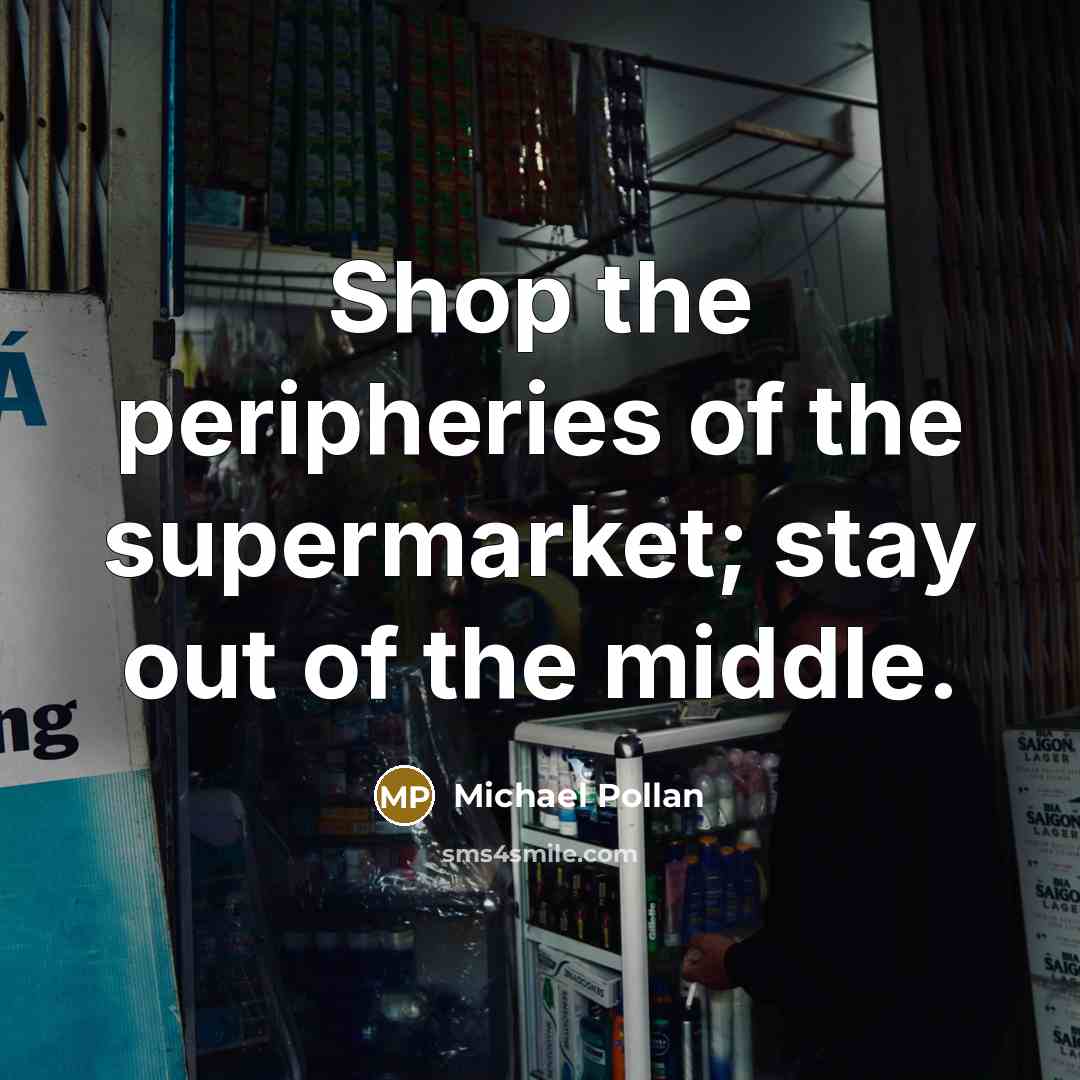“Shop the peripheries of the supermarket; stay out of the…” quote by Michael Pollan