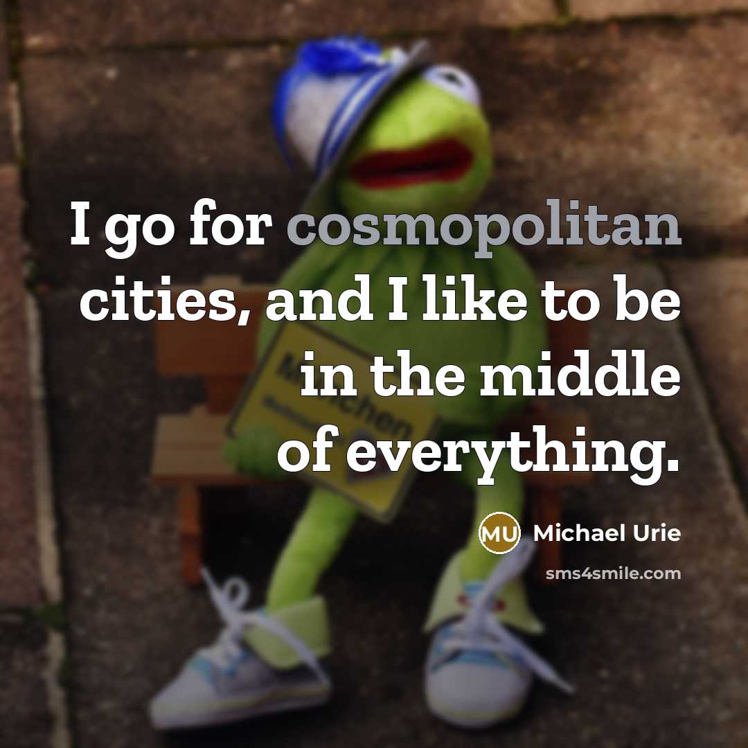 “I go for cosmopolitan cities, and I like to be…” quote by Michael Urie