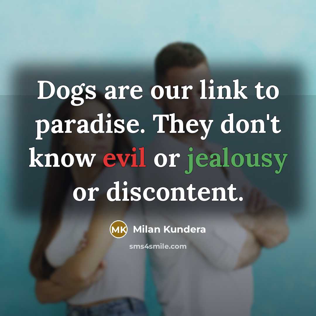 “Dogs are our link to paradise. They don't know evil…” quote by Milan Kundera