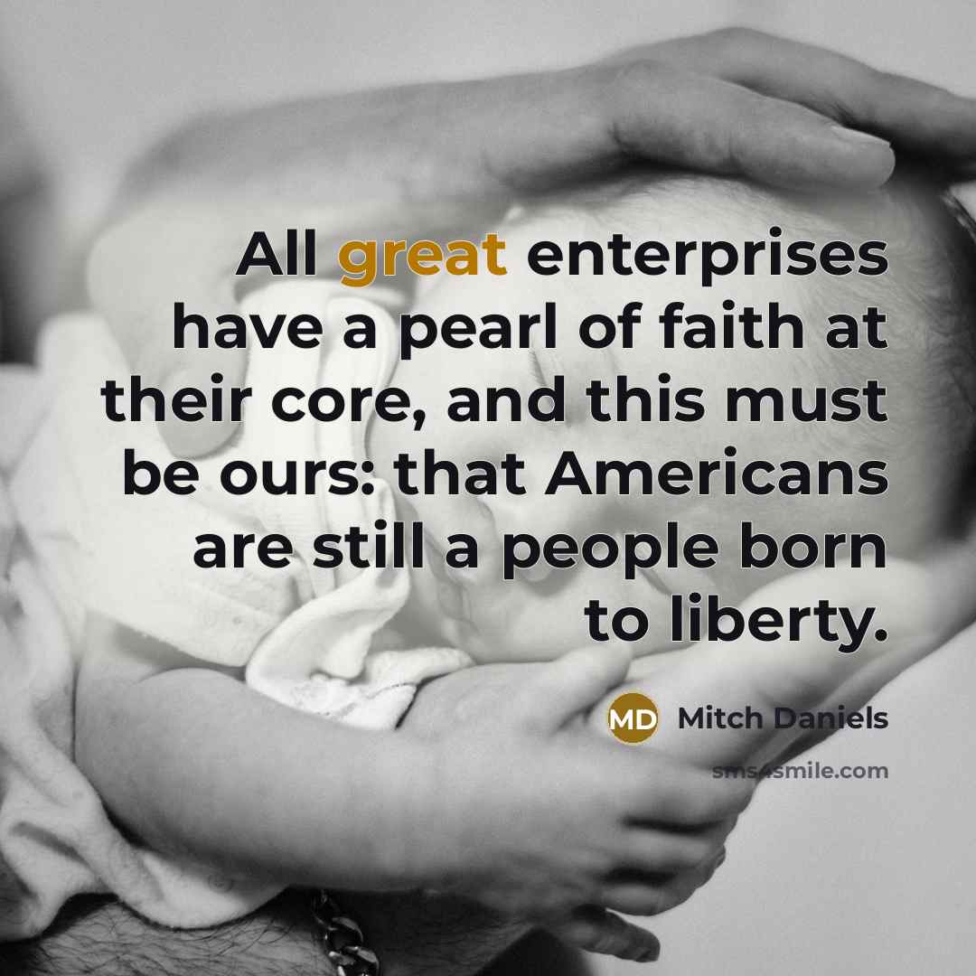 “All great enterprises have a pearl of faith at their…” quote by Mitch Daniels