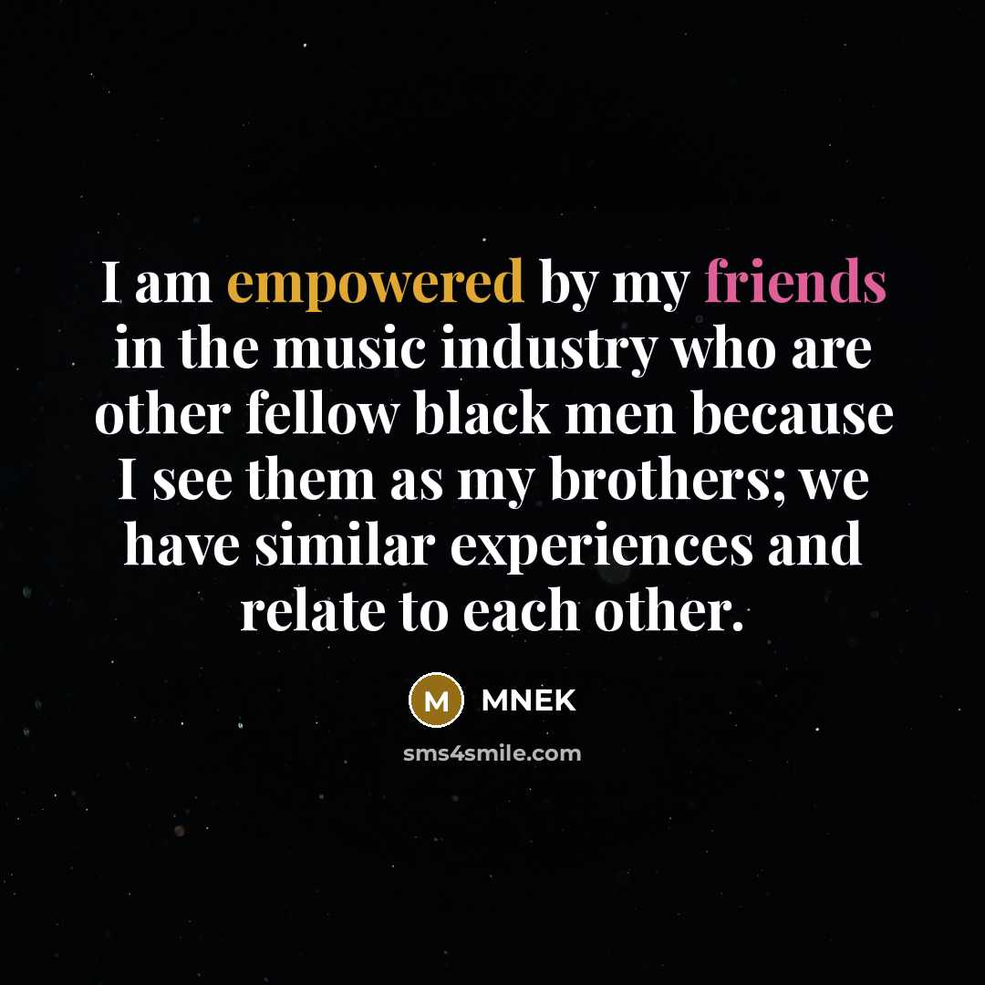 “I am empowered by my friends in the music industry…” quote by MNEK