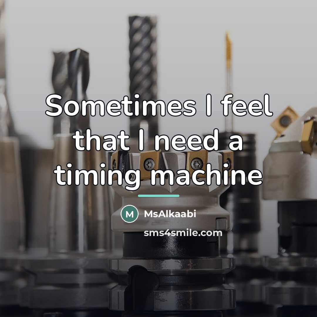 “Sometimes I feel that I need a timing machine…” quote by MsAlkaabi