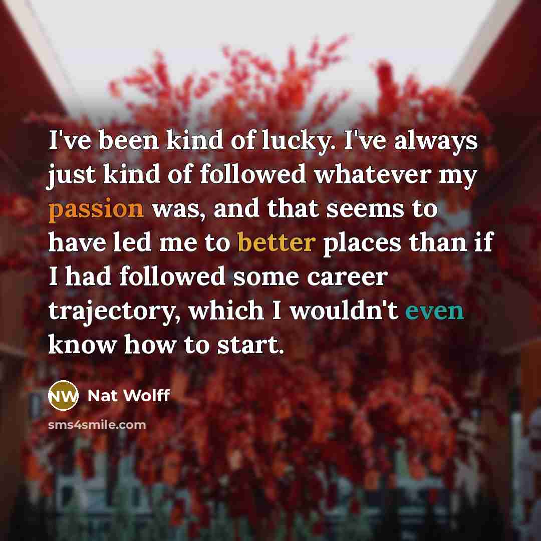 “I've been kind of lucky. I've always just kind of…” quote by Nat Wolff