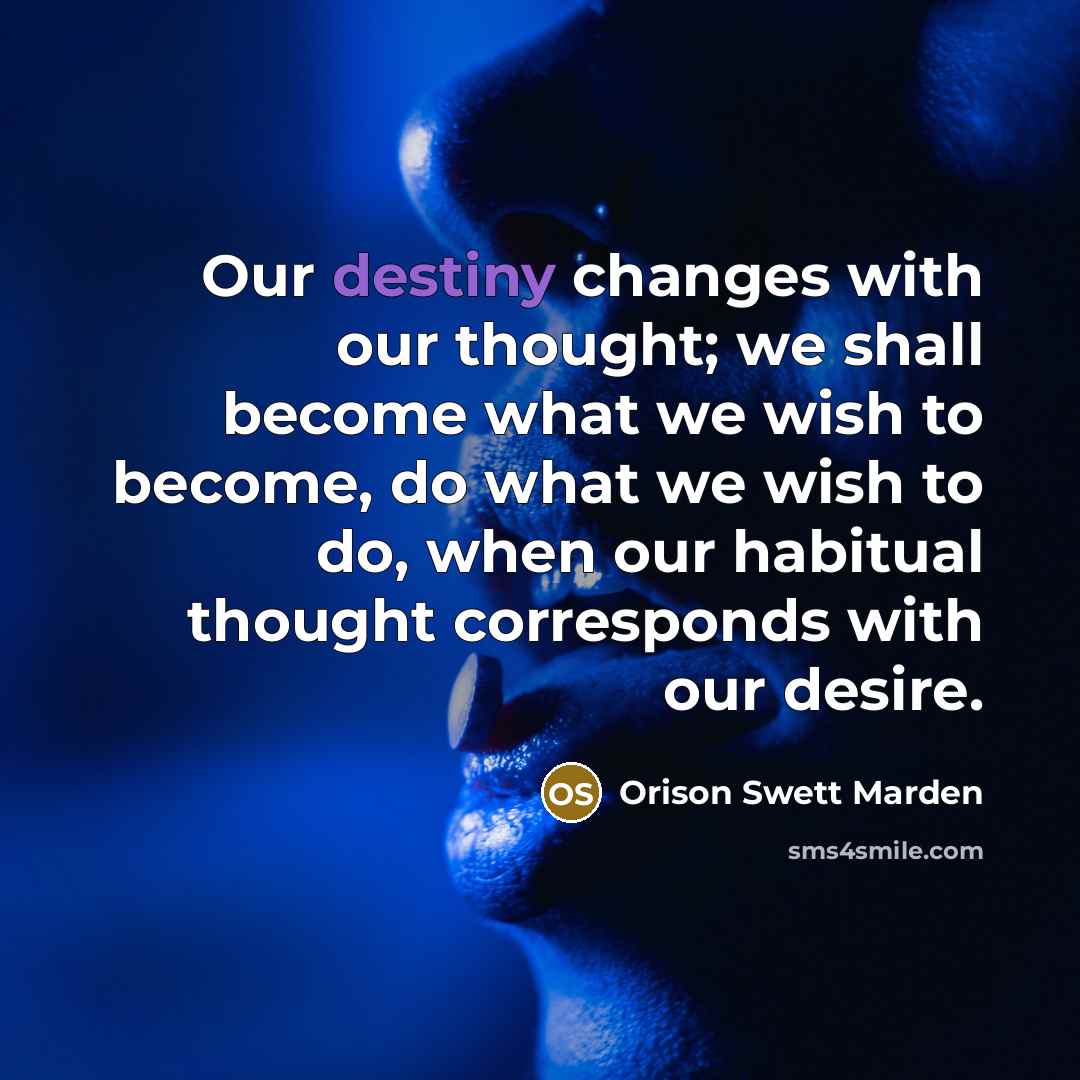 “Our destiny changes with our thought; we shall become what…” quote by Orison Swett Marden