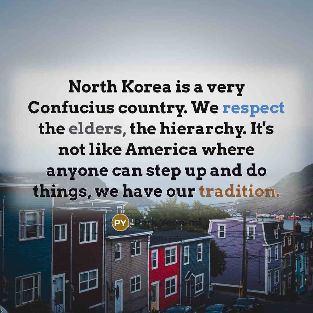 “North Korea is a very Confucius country. We respect the…” quote by Park Yeon-mi