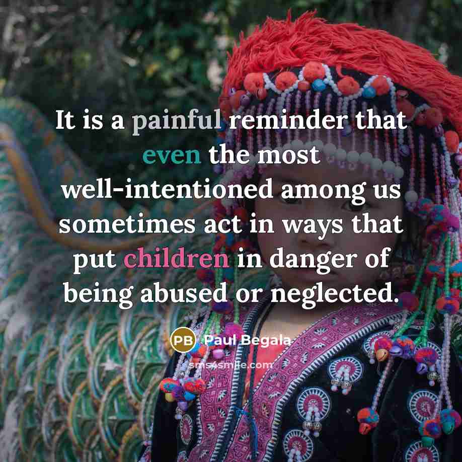“It is a painful reminder that even the most well-intentioned among us sometimes act in ways that put children in danger of being abused or neglected.” quote by Paul Begala