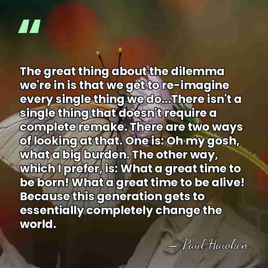 The great thing about the dilemma we're in is that we get&hellip; - Paul Hawken