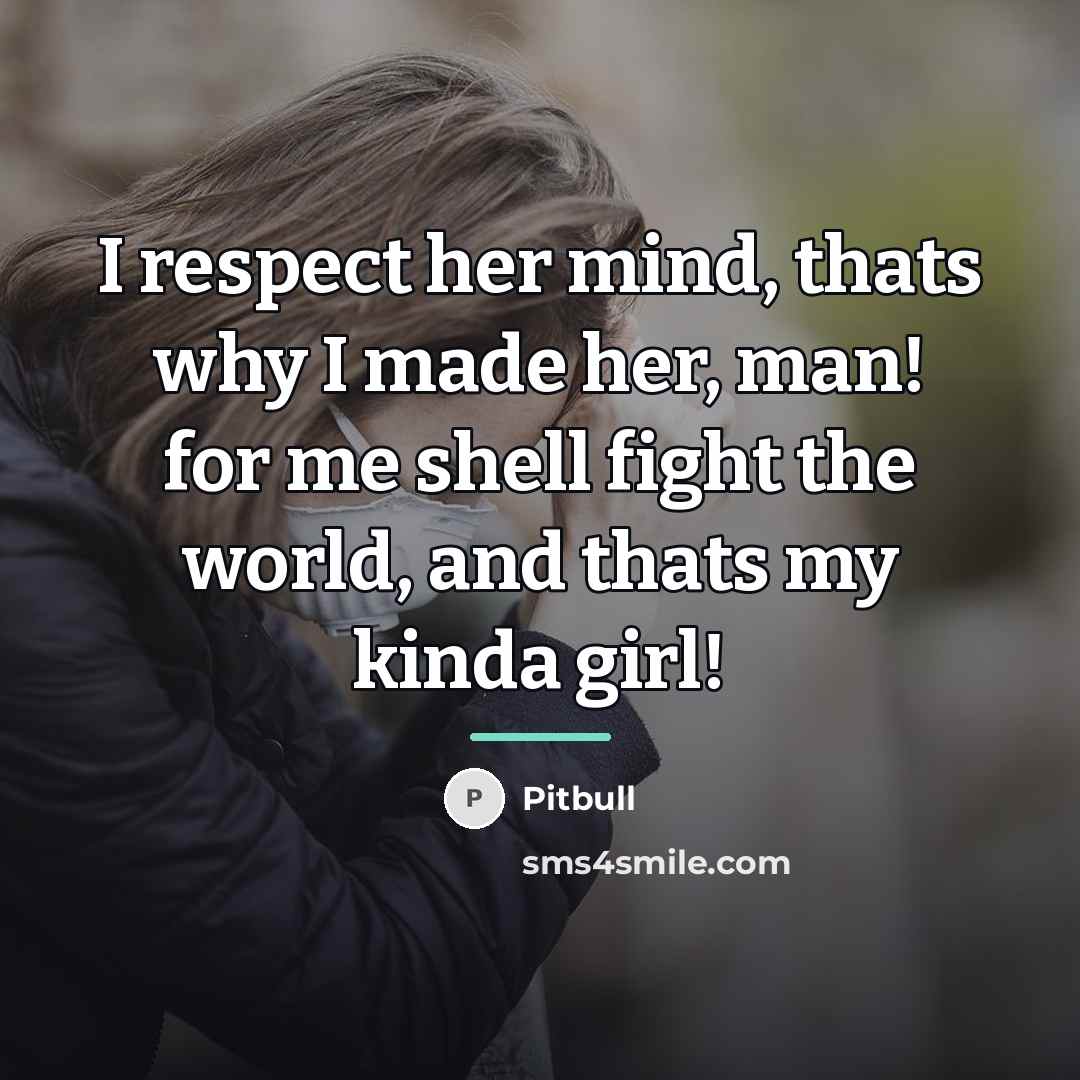 “I respect her mind, thats why I made her, man!…” quote by Pitbull