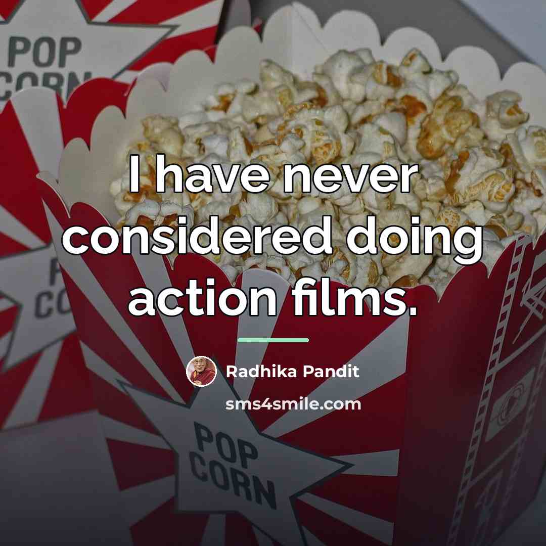 “I have never considered doing action films.…” quote by Radhika Pandit