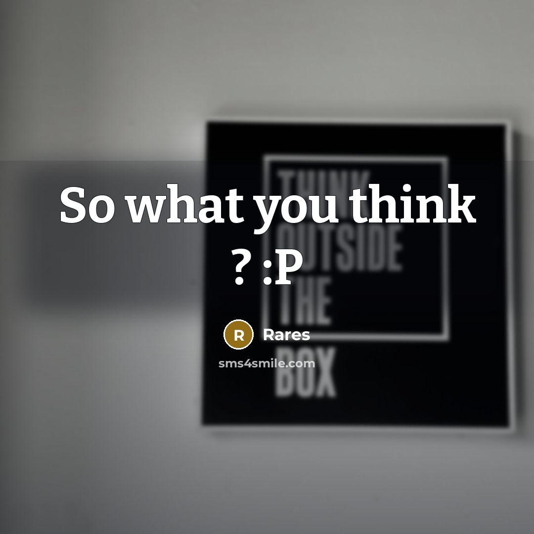 “So what you think ? :P…” quote by Rares