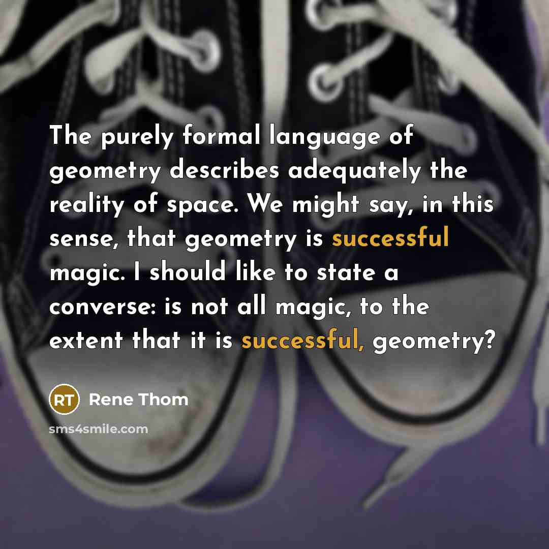 “The purely formal language of geometry describes adequately the reality…” quote by Rene Thom