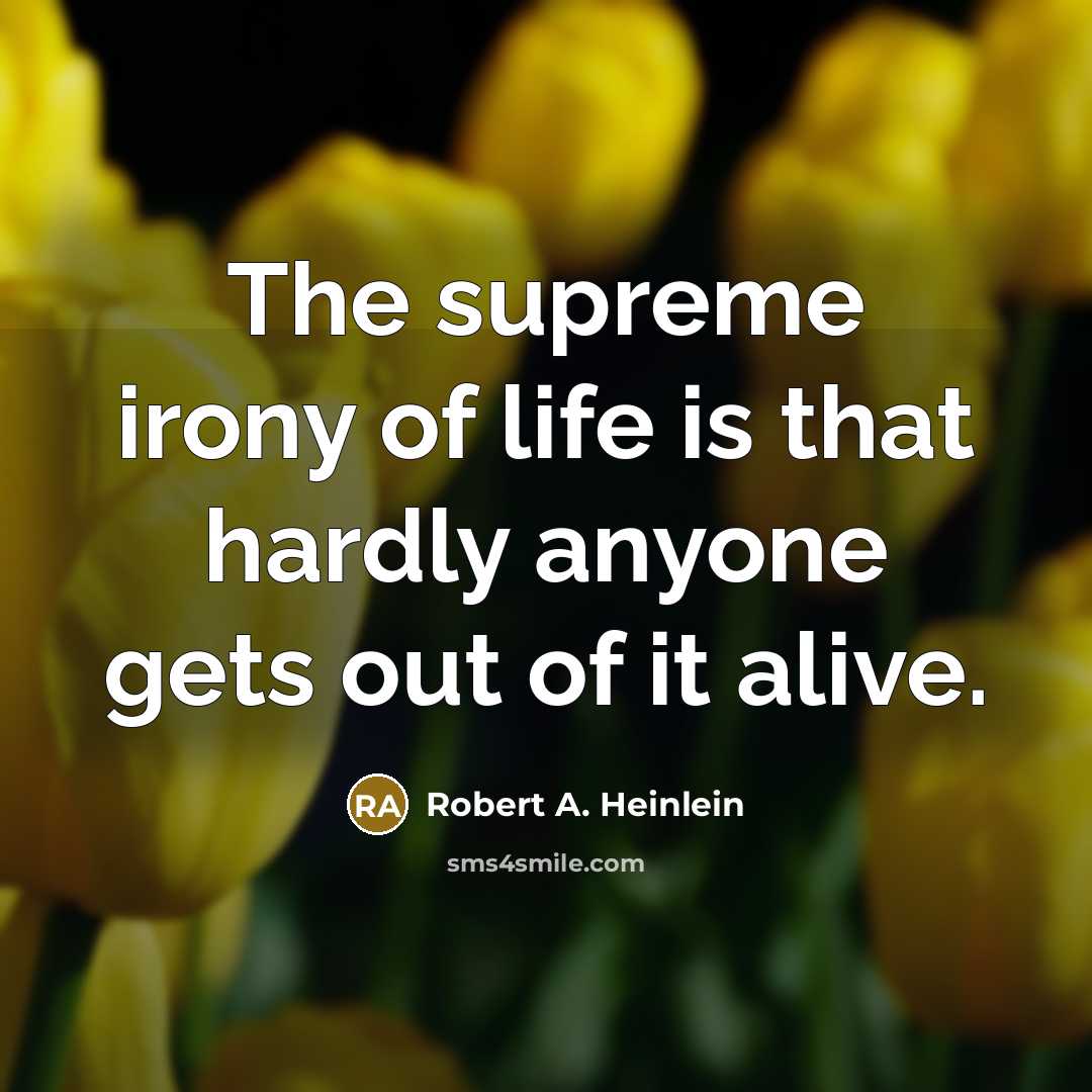 “The supreme irony of life is that hardly anyone gets…” quote by Robert A. Heinlein