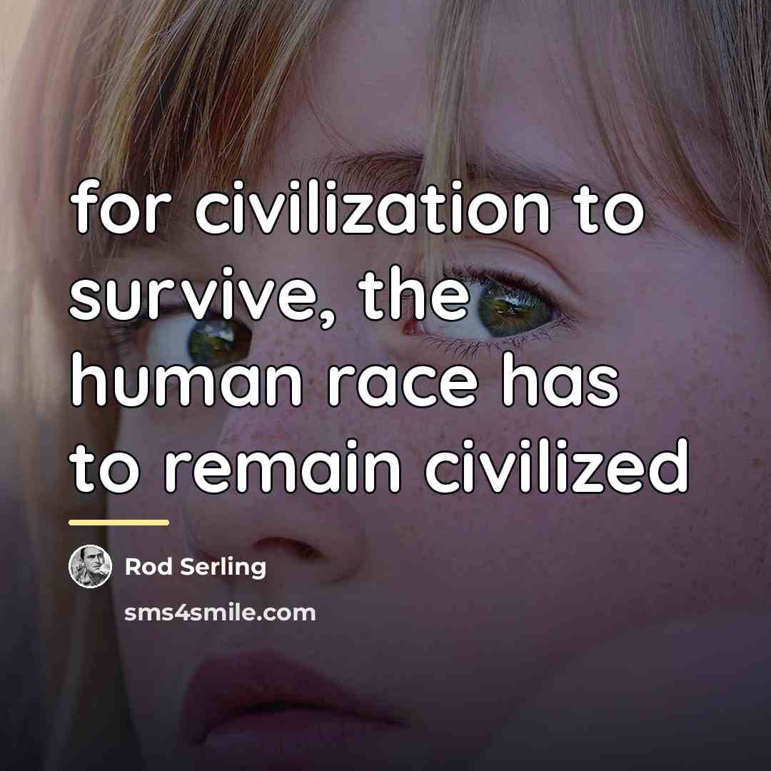 “for civilization to survive, the human race has to remain…” quote by Rod Serling