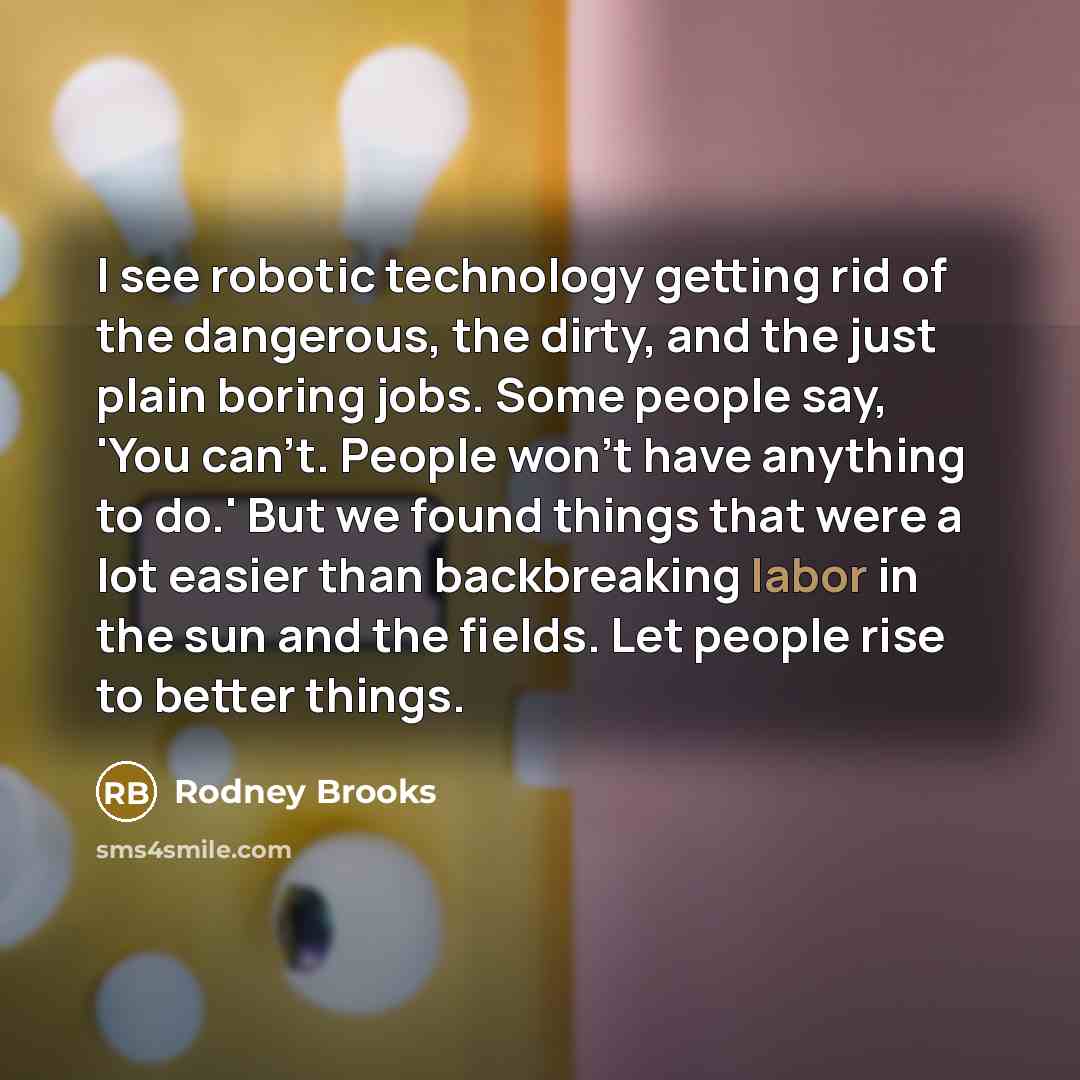 “I see robotic technology getting rid of the dangerous, the…” quote by Rodney Brooks