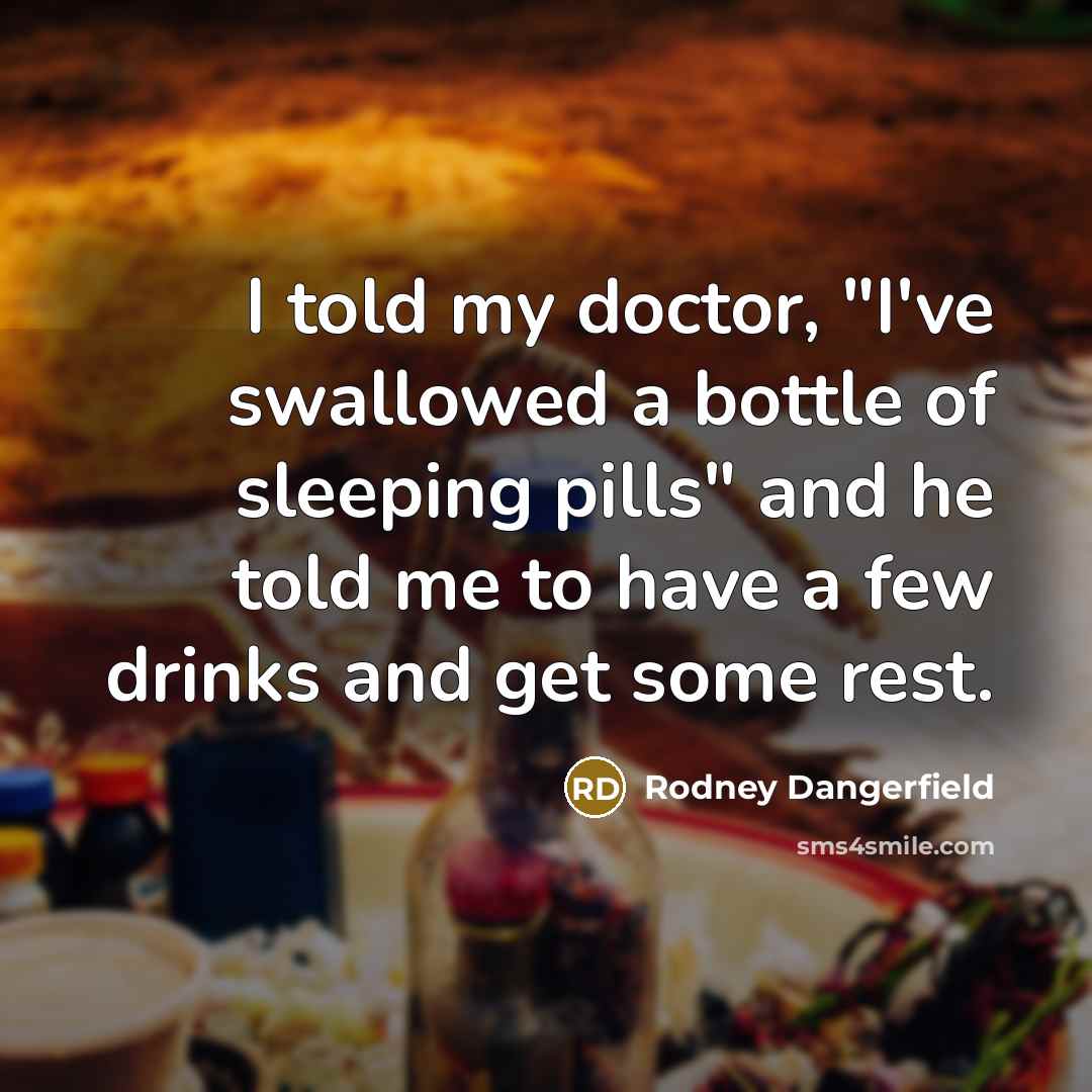 “I told my doctor, "I've swallowed a bottle of sleeping…” quote by Rodney Dangerfield