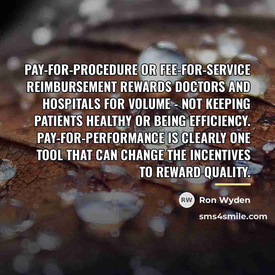 “Pay-for-procedure or fee-for-service reimbursement rewards doctors and hospitals for volume…” quote by Ron Wyden