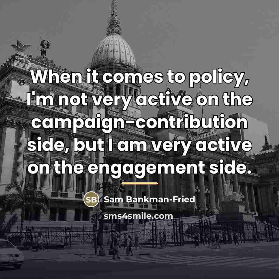 “When it comes to policy, I'm not very active on…” quote by Sam Bankman-Fried