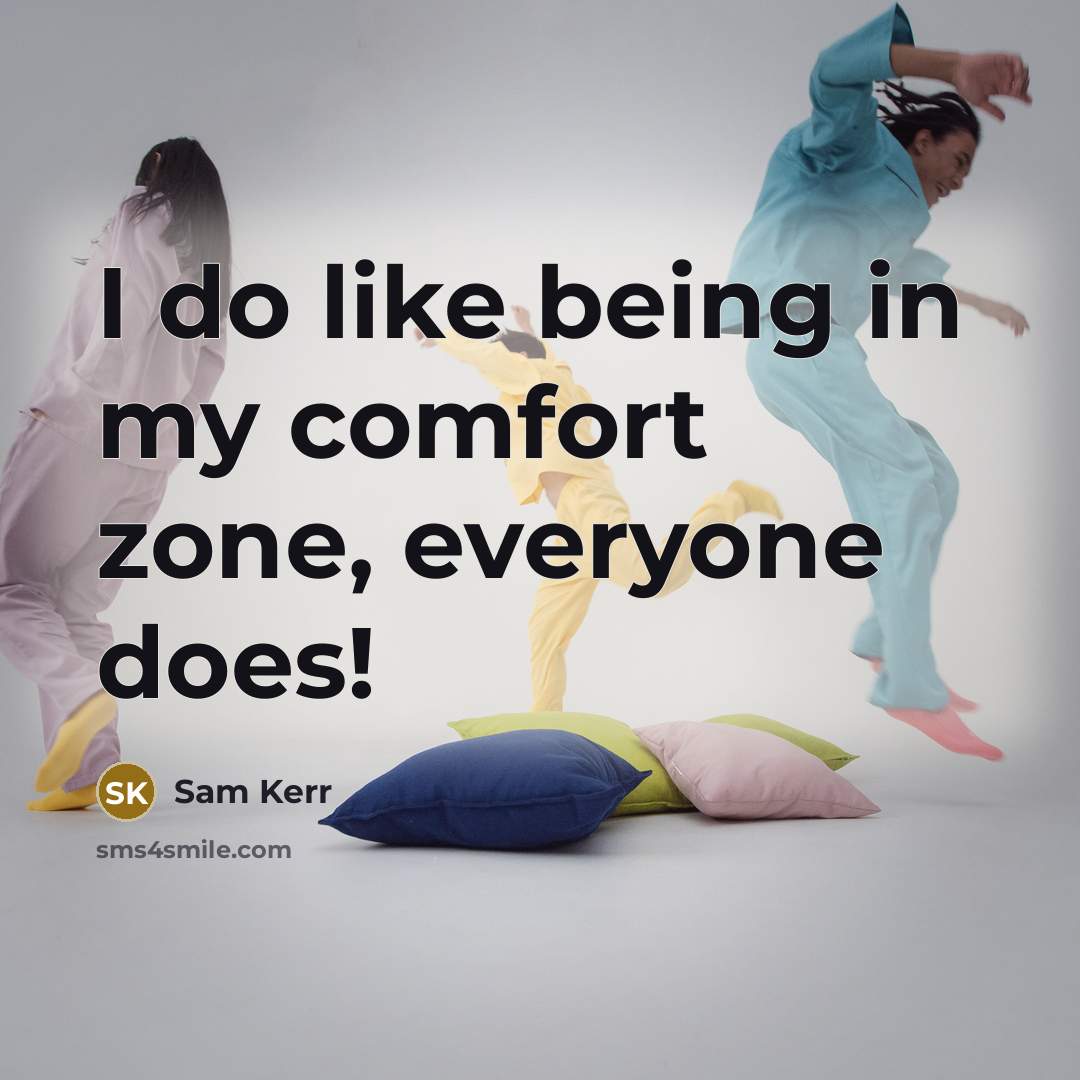 “I do like being in my comfort zone, everyone does!…” quote by Sam Kerr