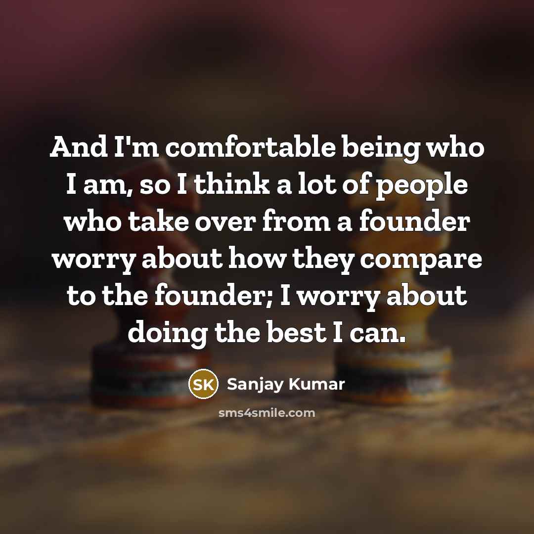 “And I'm comfortable being who I am, so I think…” quote by Sanjay Kumar