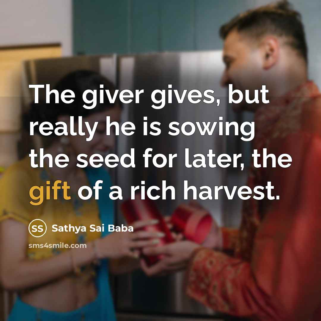 “The giver gives, but really he is sowing the seed…” quote by Sathya Sai Baba