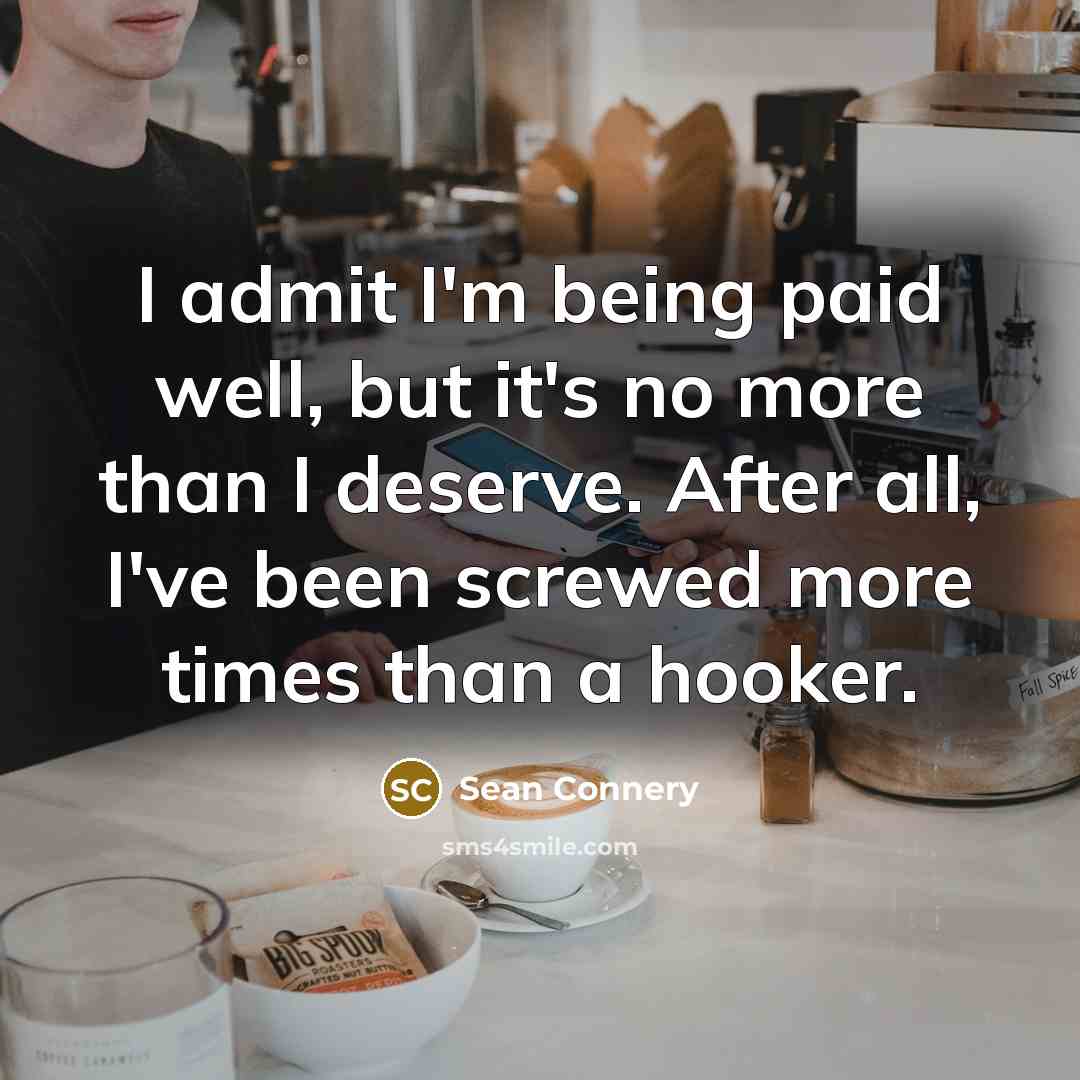 “I admit I'm being paid well, but it's no more…” quote by Sean Connery