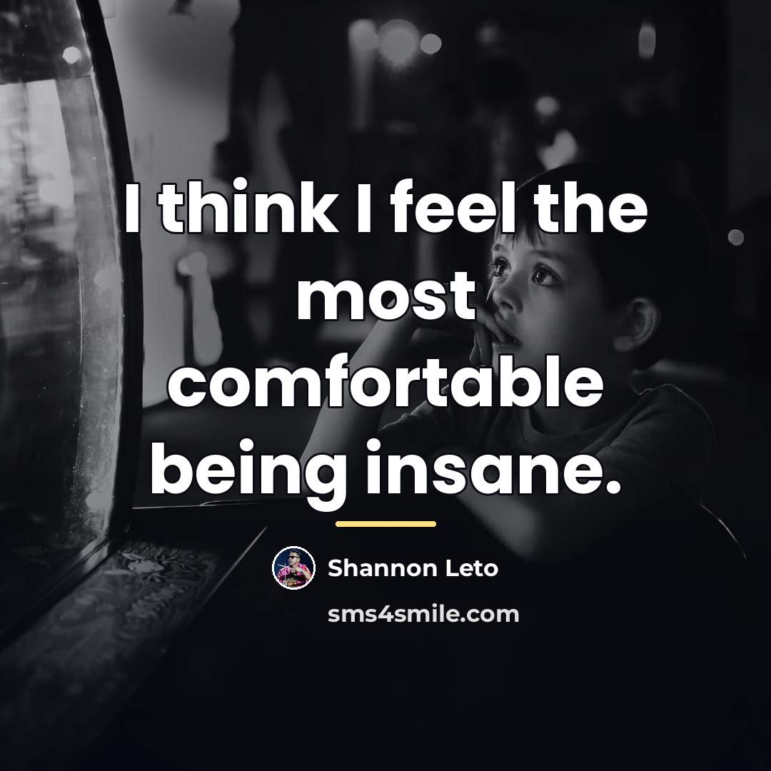 “I think I feel the most comfortable being insane.…” quote by Shannon Leto