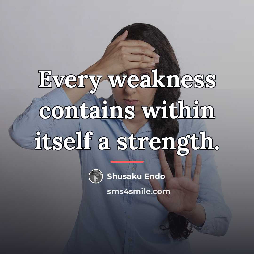 “Every weakness contains within itself a strength.…” quote by Shusaku Endo