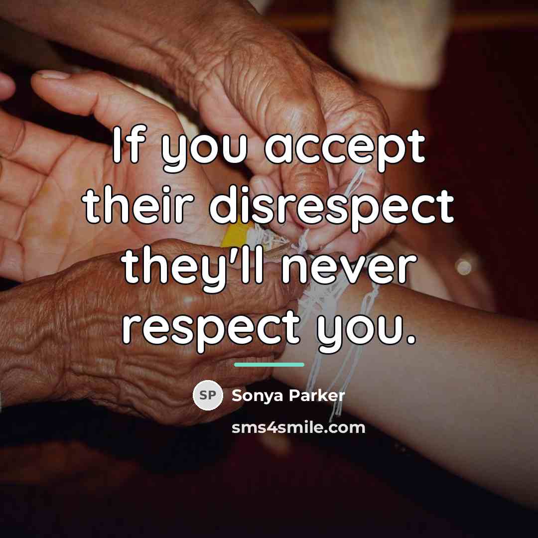 “If you accept their disrespect they'll never respect you.…” quote by Sonya Parker