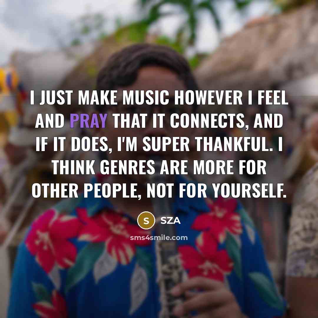 “I just make music however I feel and pray that…” quote by SZA
