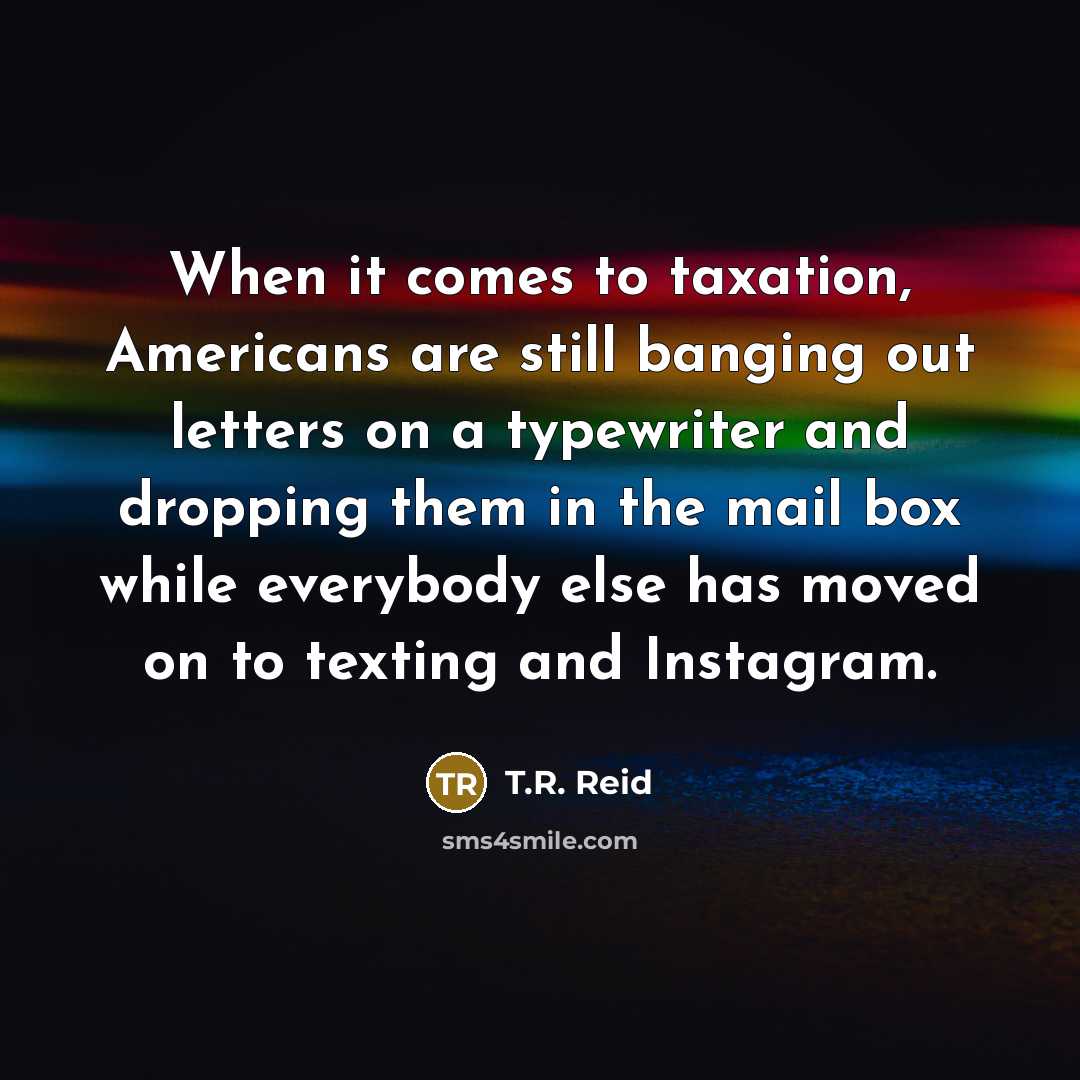 “When it comes to taxation, Americans are still banging out…” quote by T.R. Reid