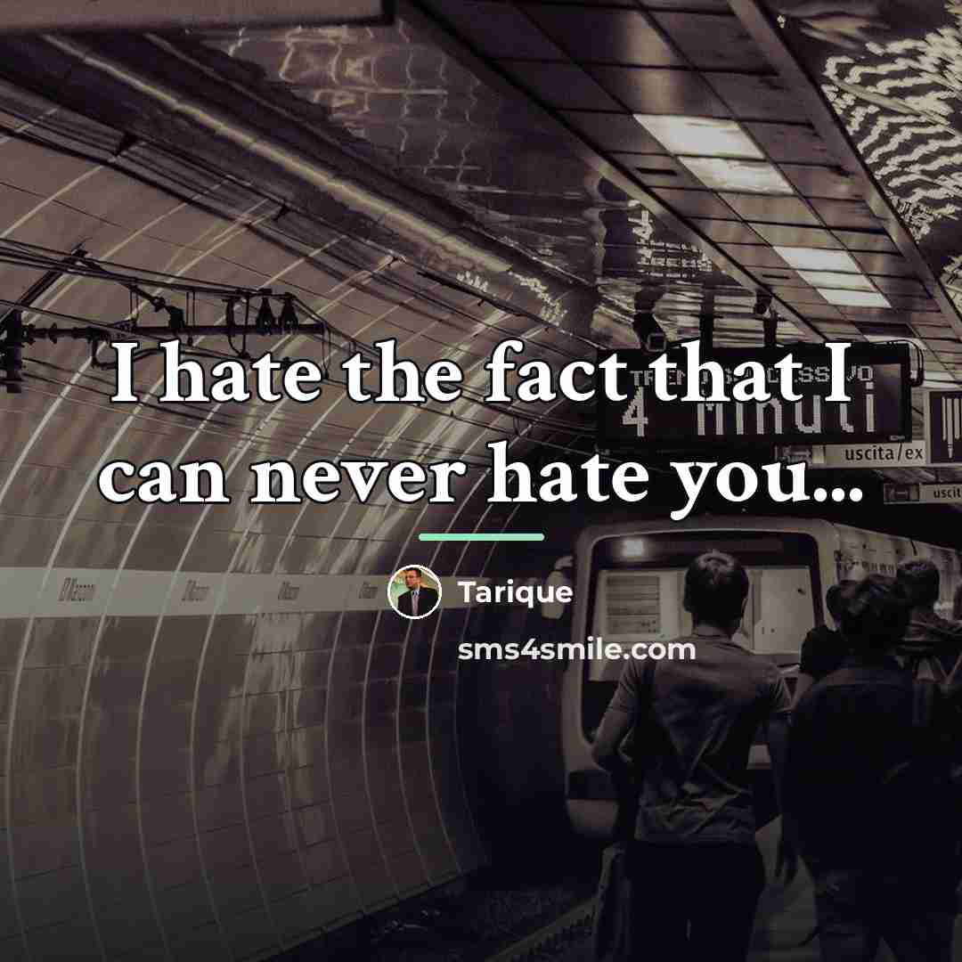 “I hate the fact that I can never hate you...…” quote by Tarique