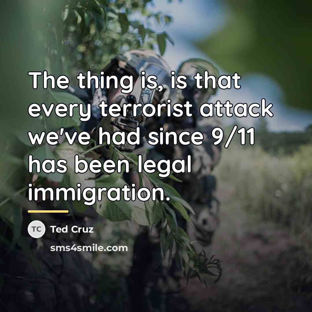 “The thing is, is that every terrorist attack we've had…” quote by Ted Cruz