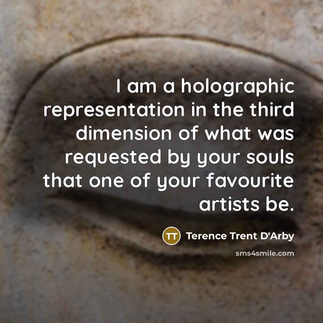 “I am a holographic representation in the third dimension of…” quote by Terence Trent D'Arby