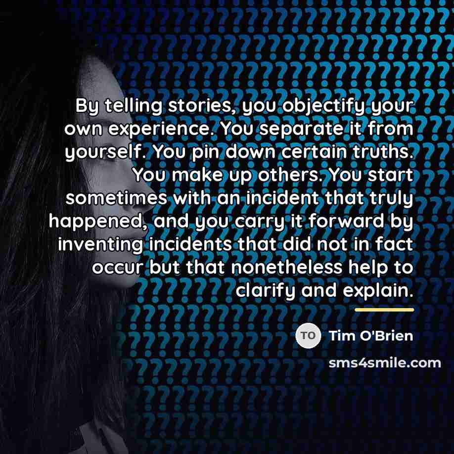“By telling stories, you objectify your own experience. You separate…” quote by Tim O'Brien