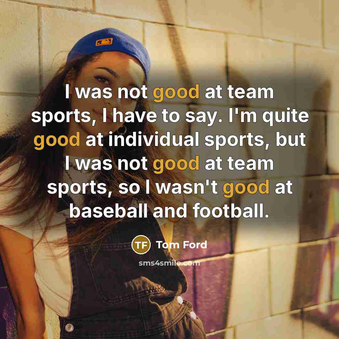 “I was not good at team sports, I have to…” quote by Tom Ford