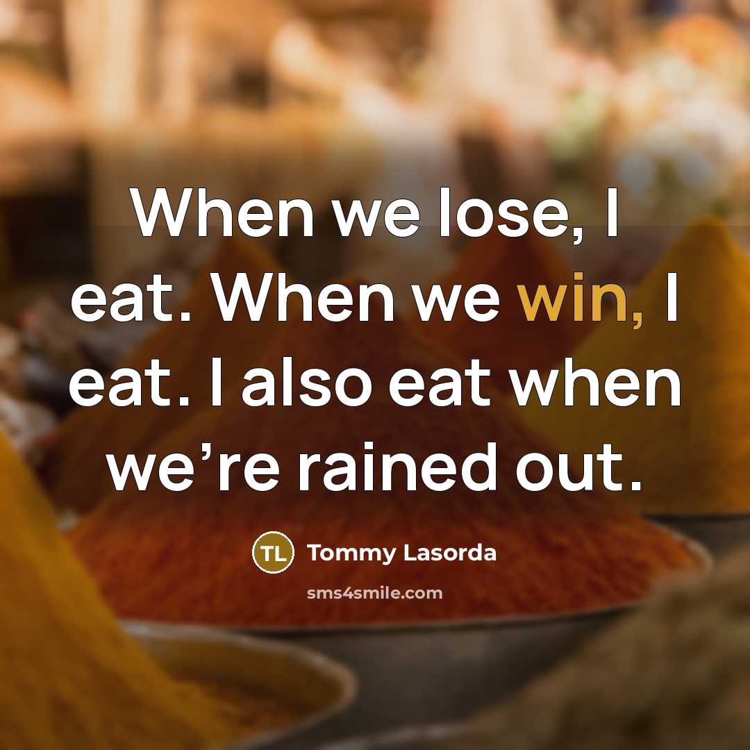“When we lose, I eat. When we win, I eat.…” quote by Tommy Lasorda