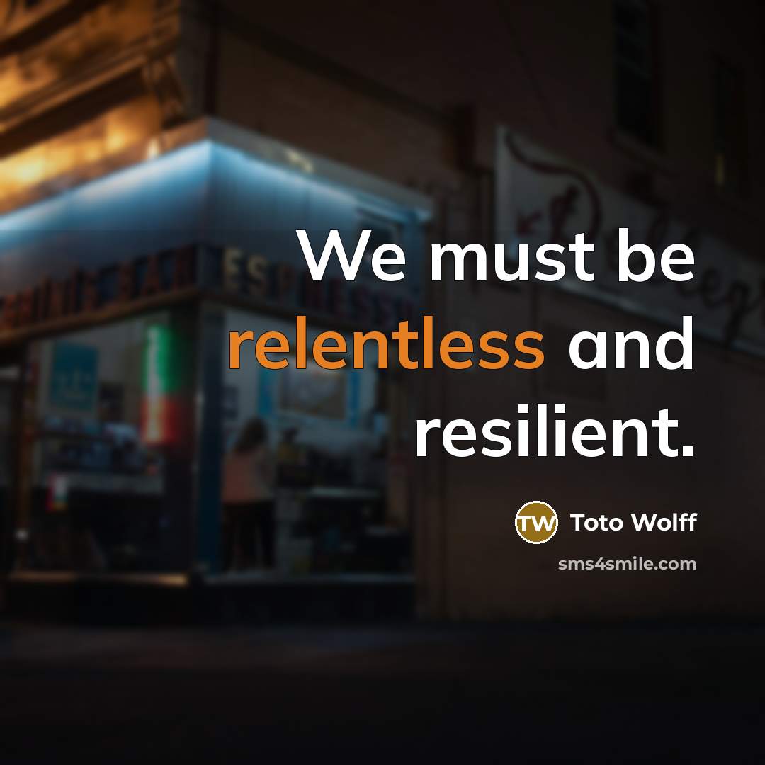 “We must be relentless and resilient.…” quote by Toto Wolff