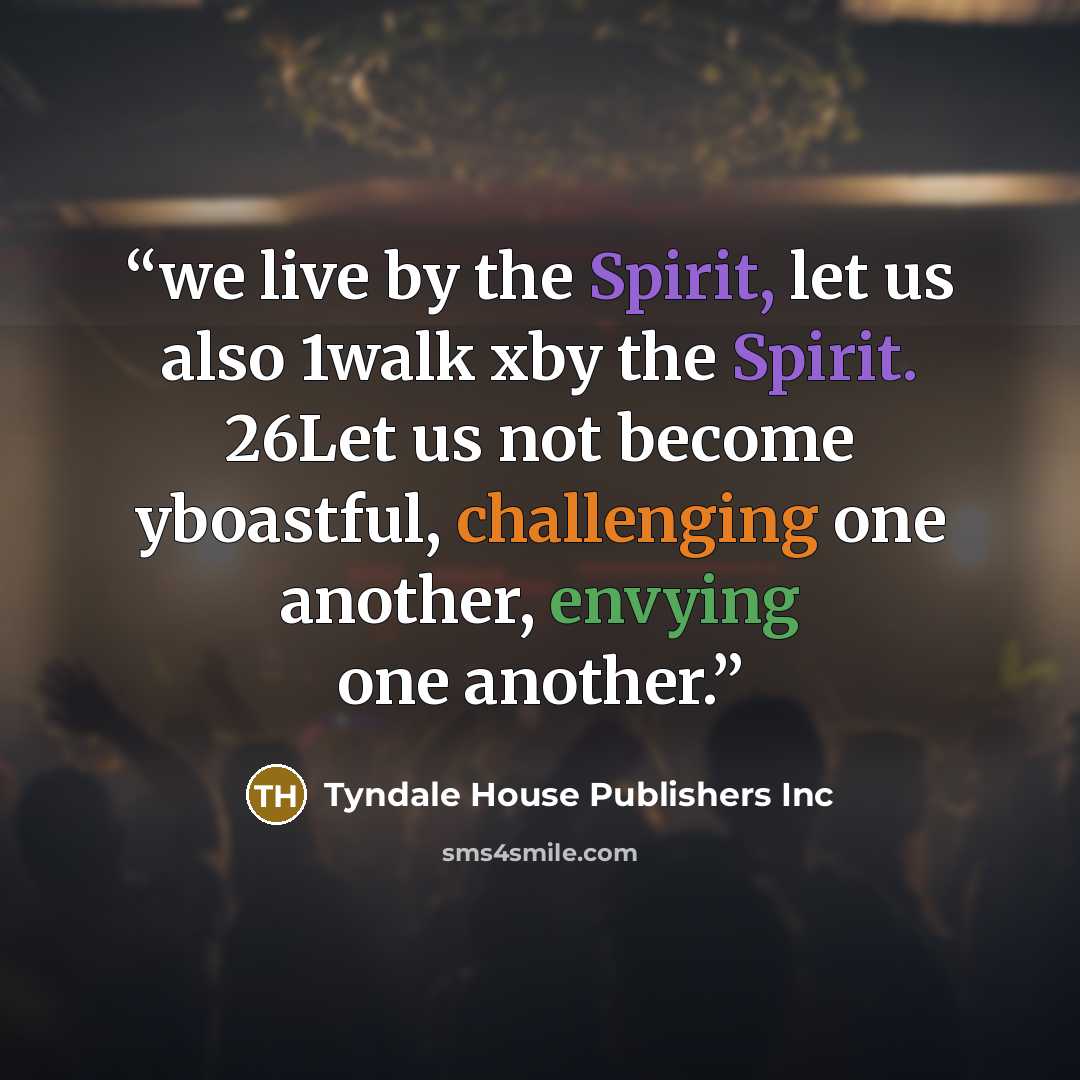 “we live by the Spirit, let us also 1walk xby the Spirit. 26Let us not become yboastful, challenging one another, envying one another.” quote by Tyndale House Publishers Inc