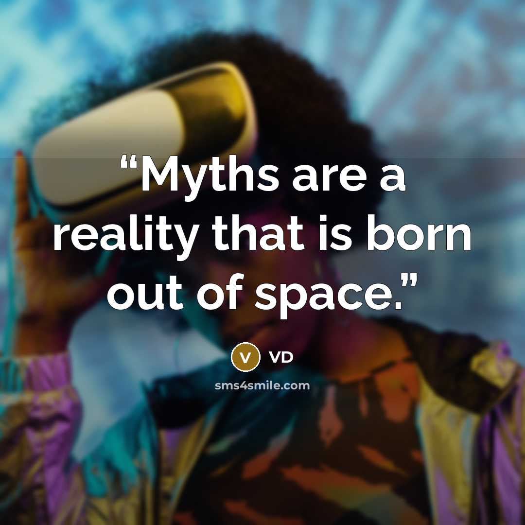 “Myths are a reality that is born out of space.” quote by VD