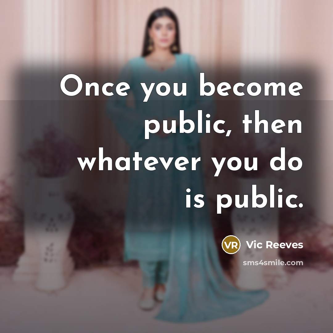 “Once you become public, then whatever you do is public.…” quote by Vic Reeves