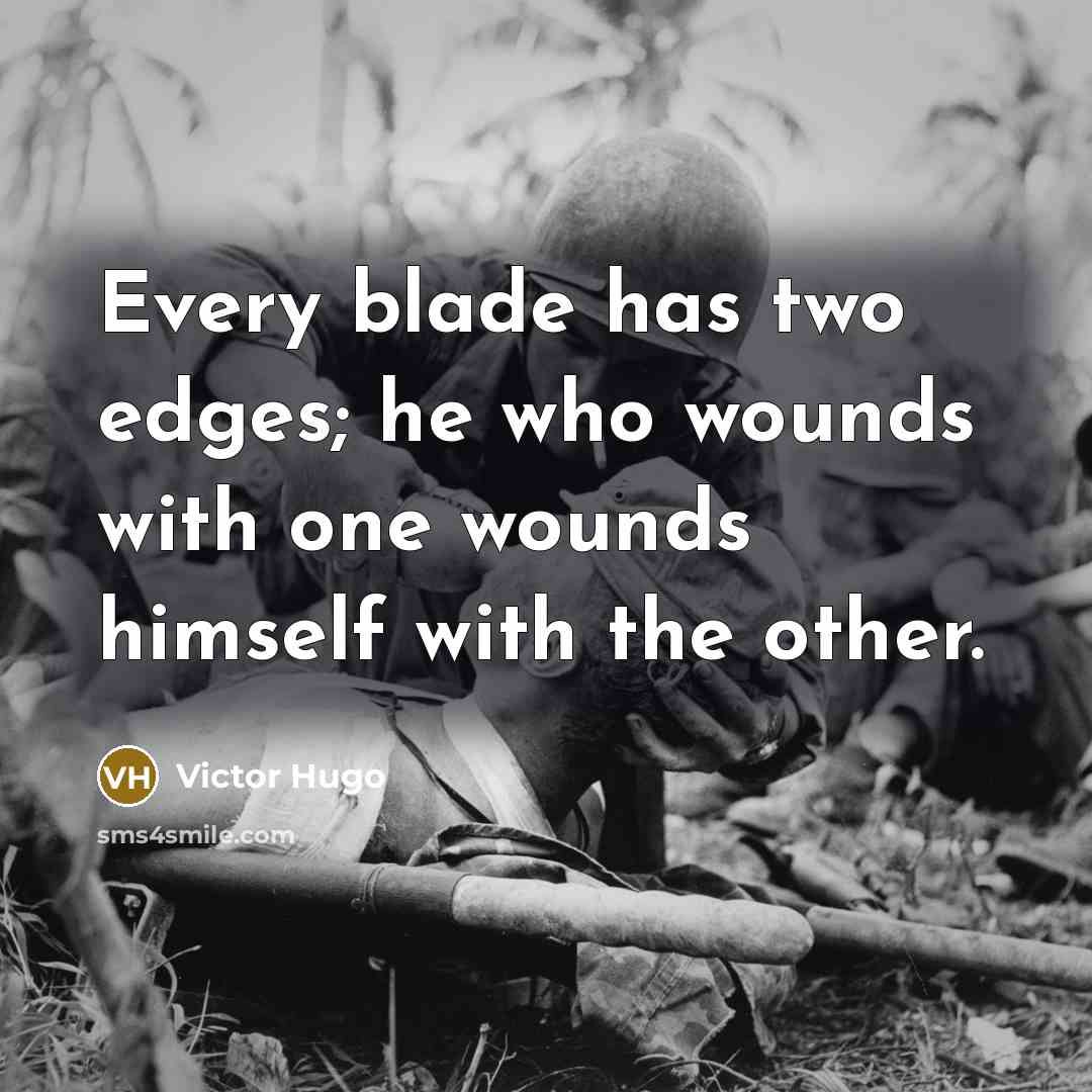 “Every blade has two edges; he who wounds with one…” quote by Victor Hugo
