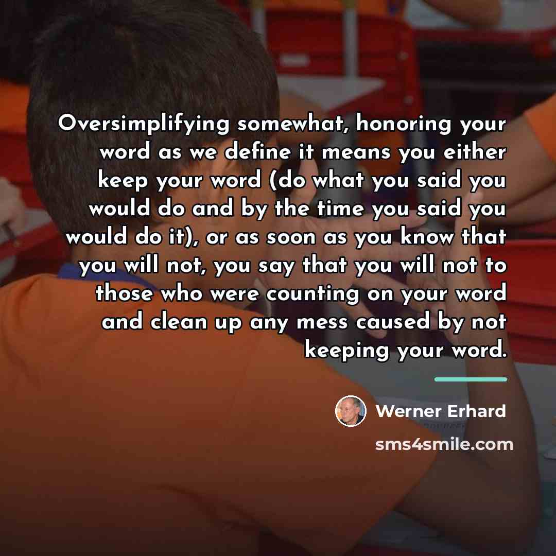 “Oversimplifying somewhat, honoring your word as we define it means…” quote by Werner Erhard