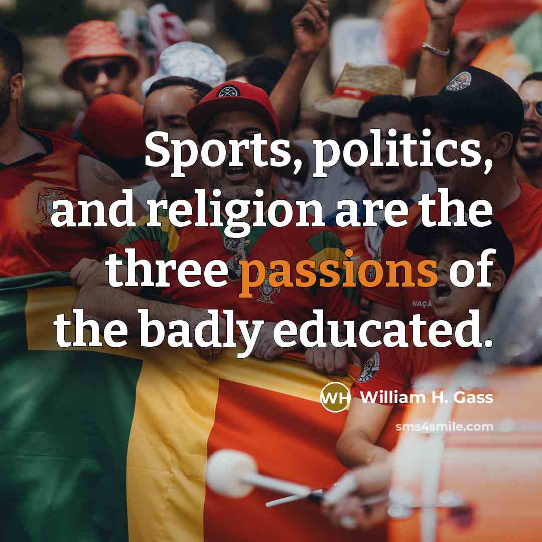 “Sports, politics, and religion are the three passions of the…” quote by William H. Gass