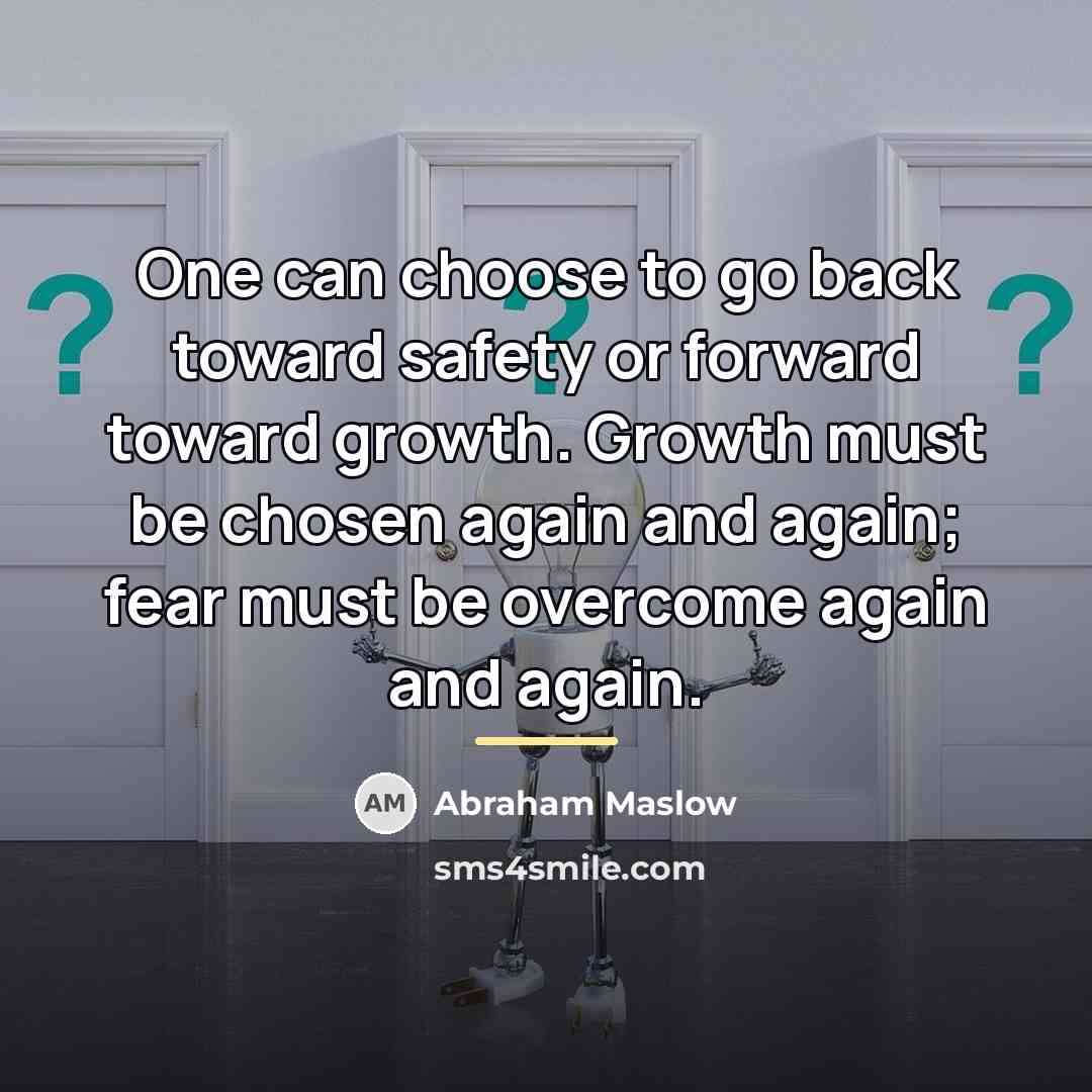 “One can choose to go back toward safety or forward…” quote by Abraham Maslow